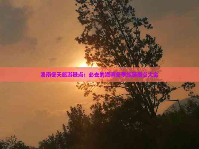 海南冬天旅游景点：必去的海南冬季旅游景点大全(图4)